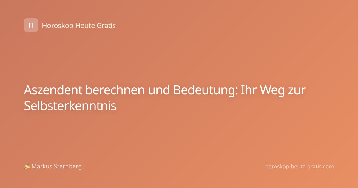 Aszendent berechnen und Bedeutung: Ihr Weg zur Selbsterkenntnis