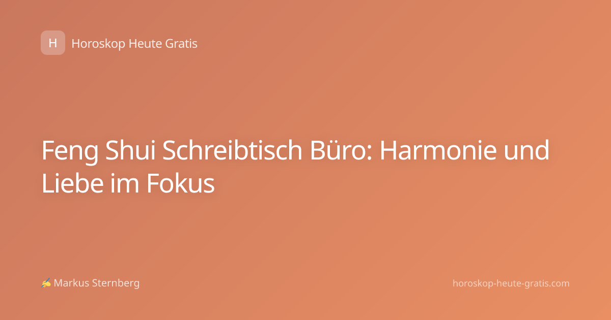 Feng Shui Schreibtisch Büro: Harmonie und Liebe im Fokus