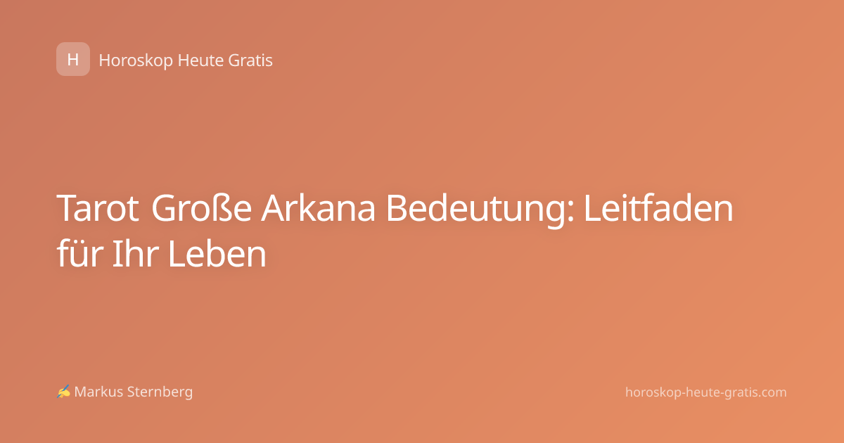 Tarot Große Arkana Bedeutung: Leitfaden für Ihr Leben